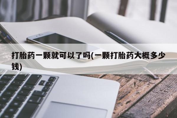 米非米索微信打胎药一颗就可以了吗(一颗打胎药大概多少钱)