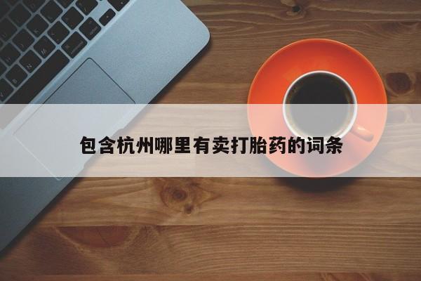 米非米索微信包含杭州哪里有卖打胎药的词条