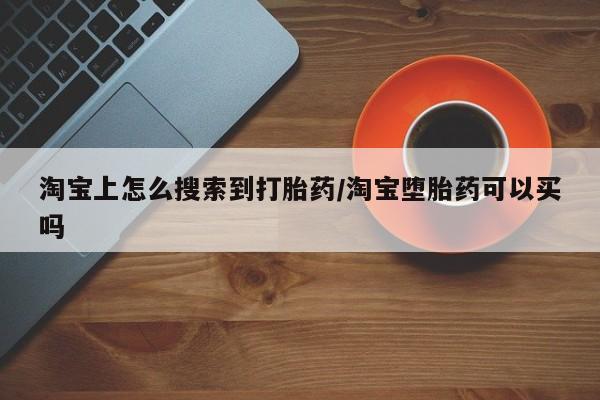 米非米索微信淘宝上怎么搜索到打胎药/淘宝堕胎药可以买吗
