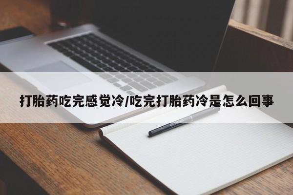 米非米索微信打胎药吃完感觉冷/吃完打胎药冷是怎么回事
