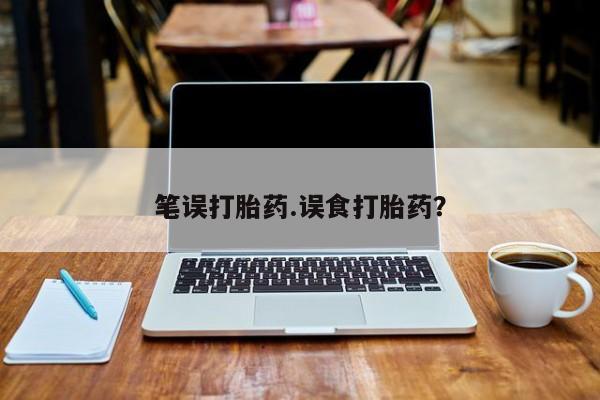米非米索微信笔误打胎药.误食打胎药？