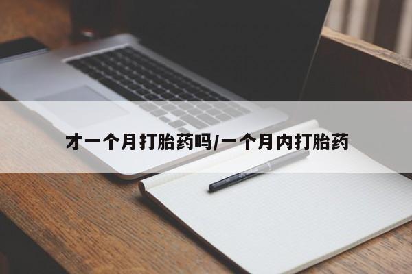 米非米索微信才一个月打胎药吗/一个月内打胎药
