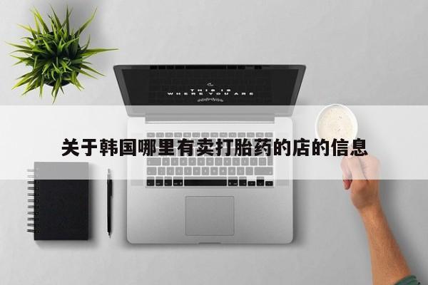 米非米索微信关于韩国哪里有卖打胎药的店的信息