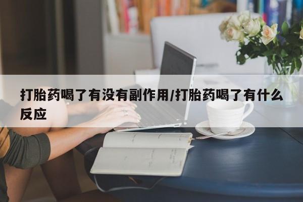 米非米索微信打胎药喝了有没有副作用/打胎药喝了有什么反应